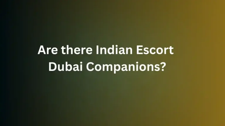 Are there Indian Escort Dubai Companions?