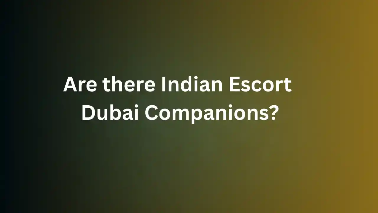 Are there Indian Escort Dubai Companions