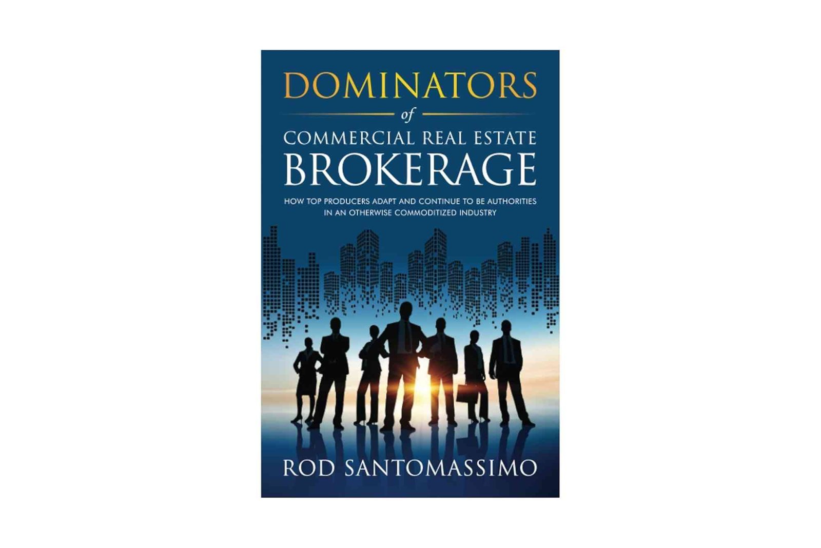 Dominators Of Commercial Real Estate Brokerage — Practical Tips and Expert Advice